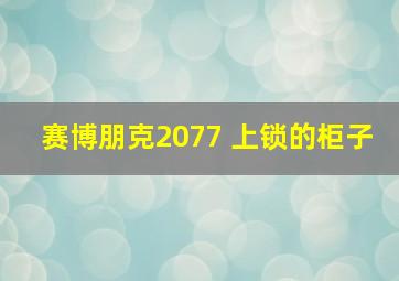 赛博朋克2077 上锁的柜子